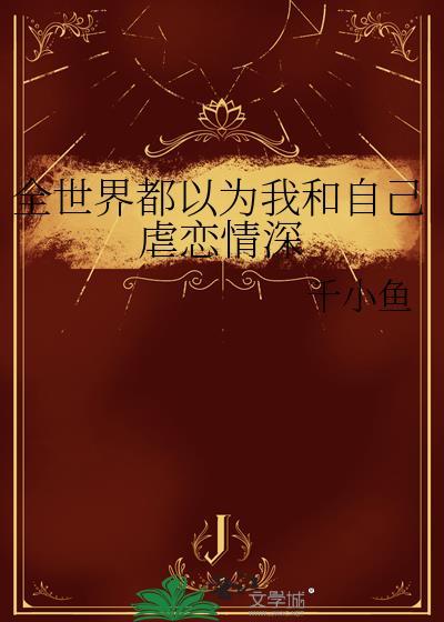 全世界都以为我和自己虐恋情深全文免费